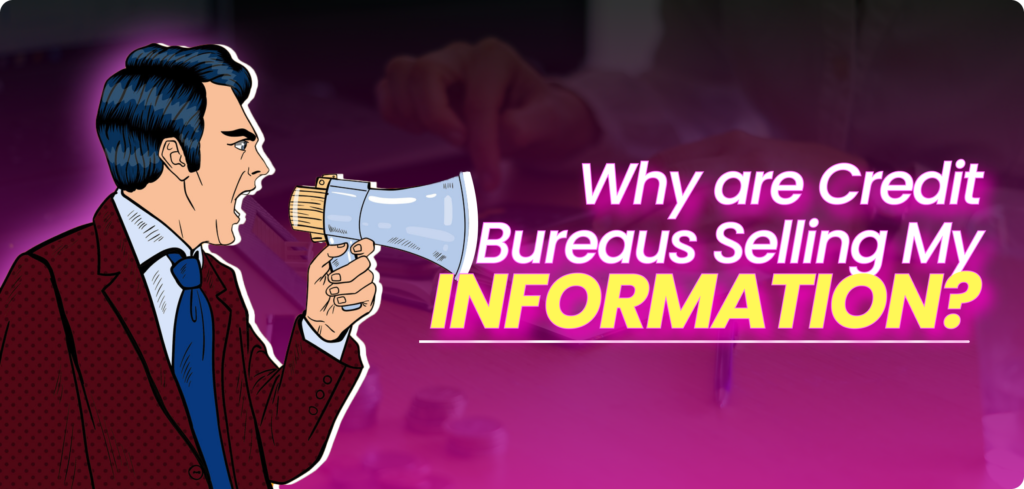 Why are credit bureaus selling my information?